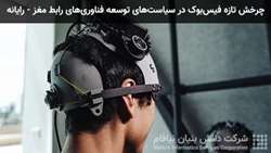 چرخش تازه فیس‌بوک در سیاست‌های توسعه فناوری‌های رابط مغز - رایانه